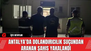 Antalya’da Dolandırıcılık Suçundan Aranan Şahıs Yakalandı