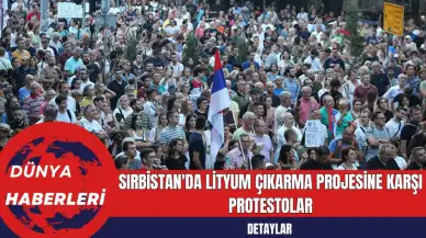 Sırbistan'da Lityum Çıkarma Projesine Karşı Protestolar