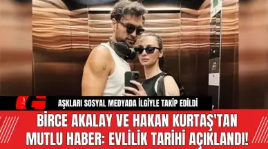 Birce Akalay ve Hakan Kurtaş'tan Mutlu Haber: Evlilik Tarihi Açıklandı!