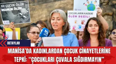 Manisa'da Kadınlar Çocuk Cinayetlerine: Çocukları Çuvala Sığdırmayın