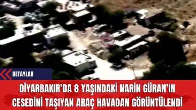 Diyarbakır’da 8 Yaşındaki Narin Güran’ın Ces*dini Taşıyan Araç Havadan Görüntülendi