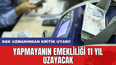 SGK uzmanından kritik uyarı: Yapmayanın emekliliği 11 yıl uzayacak