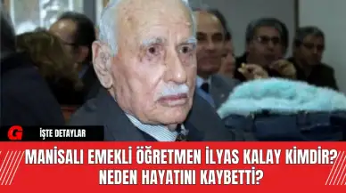 Manisalı Emekli Öğretmen İlyas Kalay Kimdir? Neden Hayatını Kaybetti?