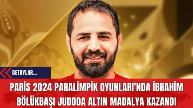 Paris 2024 Paralimpik Oyunları'nda İbrahim Bölükbaşı Judoda Altın Madalya Kazandı