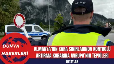 Almanya’nın Kara Sınırlarında Kontrolü Artırma Kararına Avrupa’nın Tepkileri