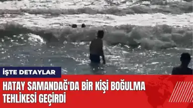 Hatay Samandağ'da bir kişi boğulma tehlikesi geçirdi