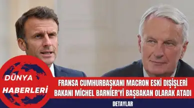 Fransa Cumhurbaşkanı Macron Eski Dışişleri Bakanı Michel Barnier'yi Başbakan Olarak Atadı