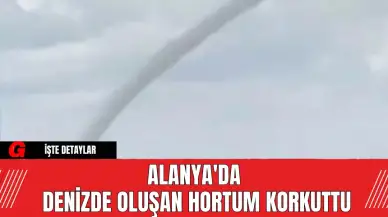 Alanya'da Denizde Oluşan Hortum Korkuttu