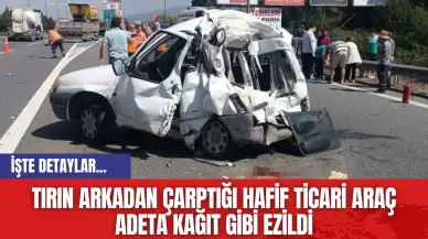 Tırın Arkadan Çarptığı Hafif Ticari Araç Adeta Kağıt Gibi Ezildi