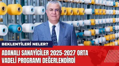 Adanalı sanayiciler 2025-2027 Orta Vadeli Programı değerlendirdi