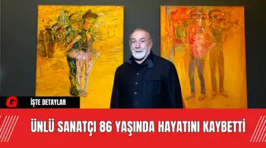 Ünlü Sanatçı  86 Yaşında Hayatını Kaybetti