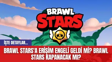 Brawl Stars'a Erişim Engeli Geldi mi? Brawl Stars Kapanacak mı?