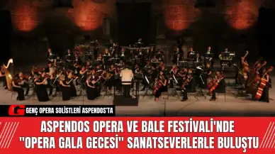 Aspendos Opera ve Bale Festivali'nde Opera Gala Gecesi