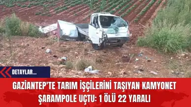 Gaziantep'te Tarım İşçilerini Taşıyan Kamyonet Kaza Yaptı: 1 Kişi Hayatını Kaybetti 22 Kişi Yaralandı