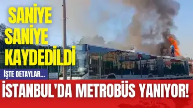 İstanbul'da Metrobüs Yanıyor! Saniye Saniye Kaydedildi