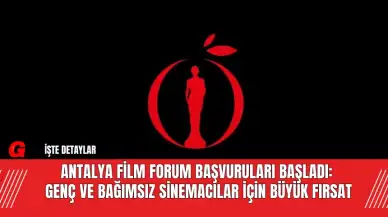 Antalya Film Forum Başvuruları Başladı: Genç ve Bağımsız Sinemacılar İçin Büyük Fırsat