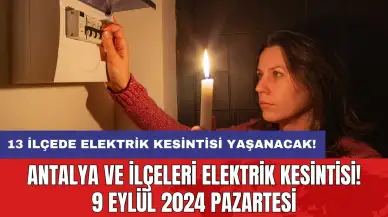 13 ilçede elektrik kesintisi yaşanacak! Antalya ve İlçeleri Elektrik Kesintisi! 9 Eylül 2024 Pazartesi