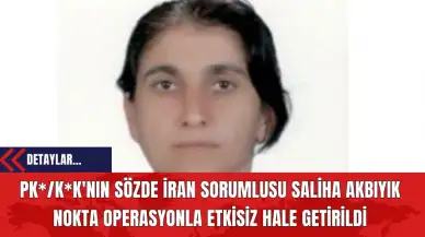 PK*/K*K'nın Sözde İran Sorumlusu Saliha Akbıyık Nokta Operasyonla Etkisiz Hale Getirildi