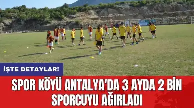 Spor köyü Antalya'da 3 ayda 2 bin sporcuyu ağırladı