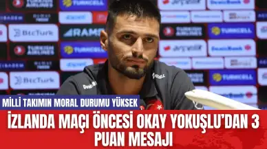 İzlanda maçı öncesi Okay Yokuşlu’dan 3 puan mesajı