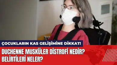 Çocukların kas gelişimine dikkat! Duchenne Musküler Distrofi nedir? Belirtileri neler?