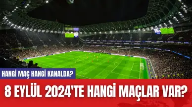 8 Eylül 2024'te Hangi Maçlar Var? Hangi Maç Hangi Kanalda?