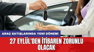 Araç satışlarında yeni dönem! 27 Eylül'den itibaren zorunlu olacak