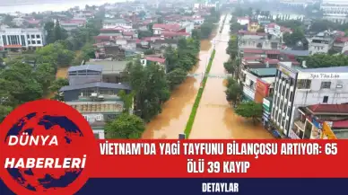 Vietnam'da Yagi Tayfunu Bilançosu Artıyor: 65 Ölü 39 Kayıp