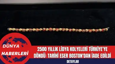 2500 Yıllık Lidya Kolyeleri Türkiye'ye Döndü: Tarihi Eser Boston'dan İade Edildi