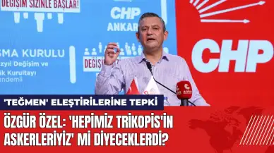 Özgür Özel'den 'teğmen' tepkisi: 'Hepimiz Trikopis'in Askerleriyiz' mi diyeceklerdi?