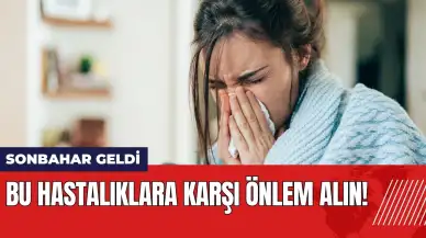 Sonbahar geldi! Bu hastalıklara karşı önlem almayı unutmayın!