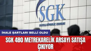 SGK 480 metrekarelik arsayı satışa çıkıyor: İhale şartları belli oldu