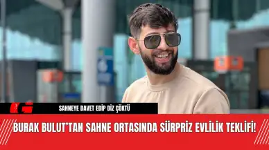 Burak Bulut’tan Sahne Ortasında Sürpriz Evlilik Teklifi!