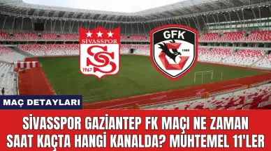 Sivasspor Gaziantep FK Maçı Ne Zaman Saat Kaçta Hangi Kanalda?