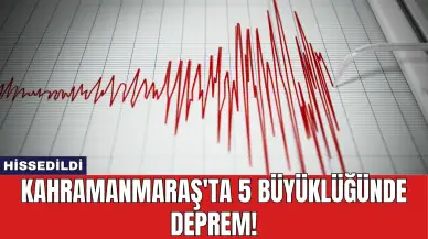 Kahramanmaraş'ta 5 Büyüklüğünde Deprem!