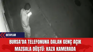 Bursa'da Telefonuna Dalan Genç, Açık Mazgala Düştü