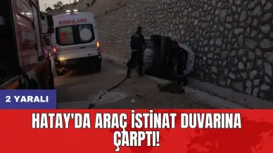 Hatay'da araç istinat duvarına çarptı: 2 yaralı