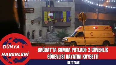 Bağdat'ta Bomba Patladı: 2 Güvenlik Görevlisi Hayatını Kaybetti