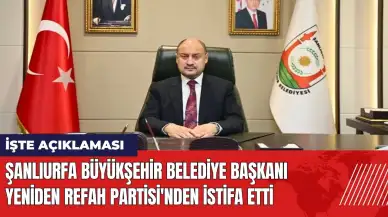 Şanlıurfa Büyükşehir Belediye Başkanı Yeniden Refah Partisi'nden istifa etti