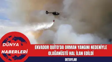 Ekvador Quito'da Orman Yangını Nedeniyle Olağanüstü Hal İlan Edildi