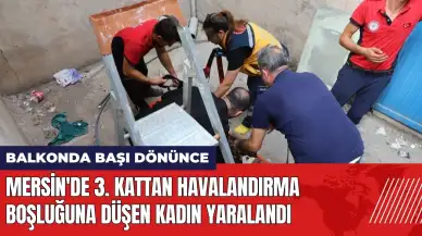 Mersin'de 3. kattan havalandırma boşluğuna düşen kadın yaralandı