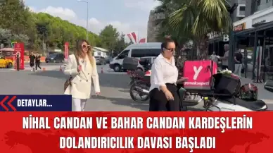 Nihal Candan Ve Bahar Candan Kardeşlerin Dolandırıcılık Davası Başladı