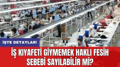 İş kıyafeti giymemek haklı fesih sebebi sayılabilir mi?