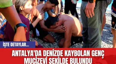 Antalya'da Denizde Kaybolan Genç Mucizevi Şekilde Bulundu