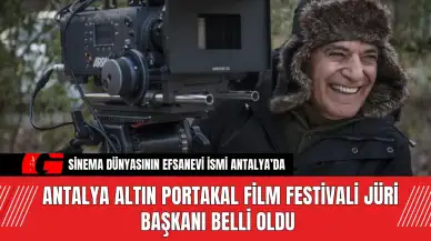 Antalya Altın Portakal Film Festivali Jüri Başkanı Belli Oldu