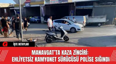 Manavgat’ta Kaza Zinciri: Ehliyetsiz Kamyonet Sürücüsü Polise Sığındı