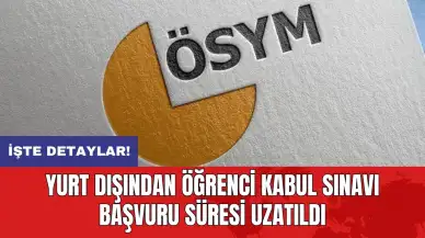 Yurt dışından öğrenci kabul sınavı başvuru süresi uzatıldı