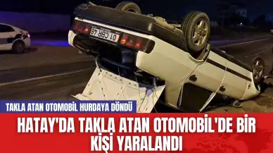 Hatay'da Takla Atan Otomobil'de Bir Kişi Yaralandı