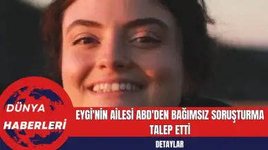 Eygi'nin Ailesi ABD'den Bağımsız Soruşturma Talep Etti