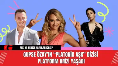 Gupse Özay’ın “Platonik Aşk” Dizisi Platform Krizi Yaşadı